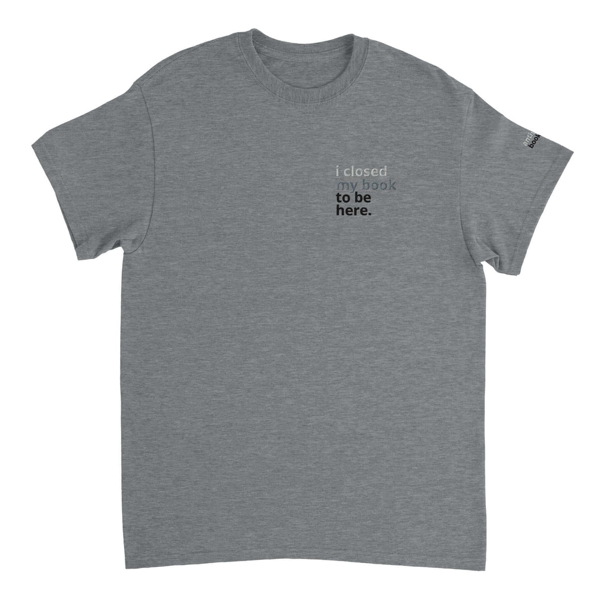 Bookish Queen Print Material LightGrey / S Anti Social Book Club T-Shirt - I Closed My Book to be Here